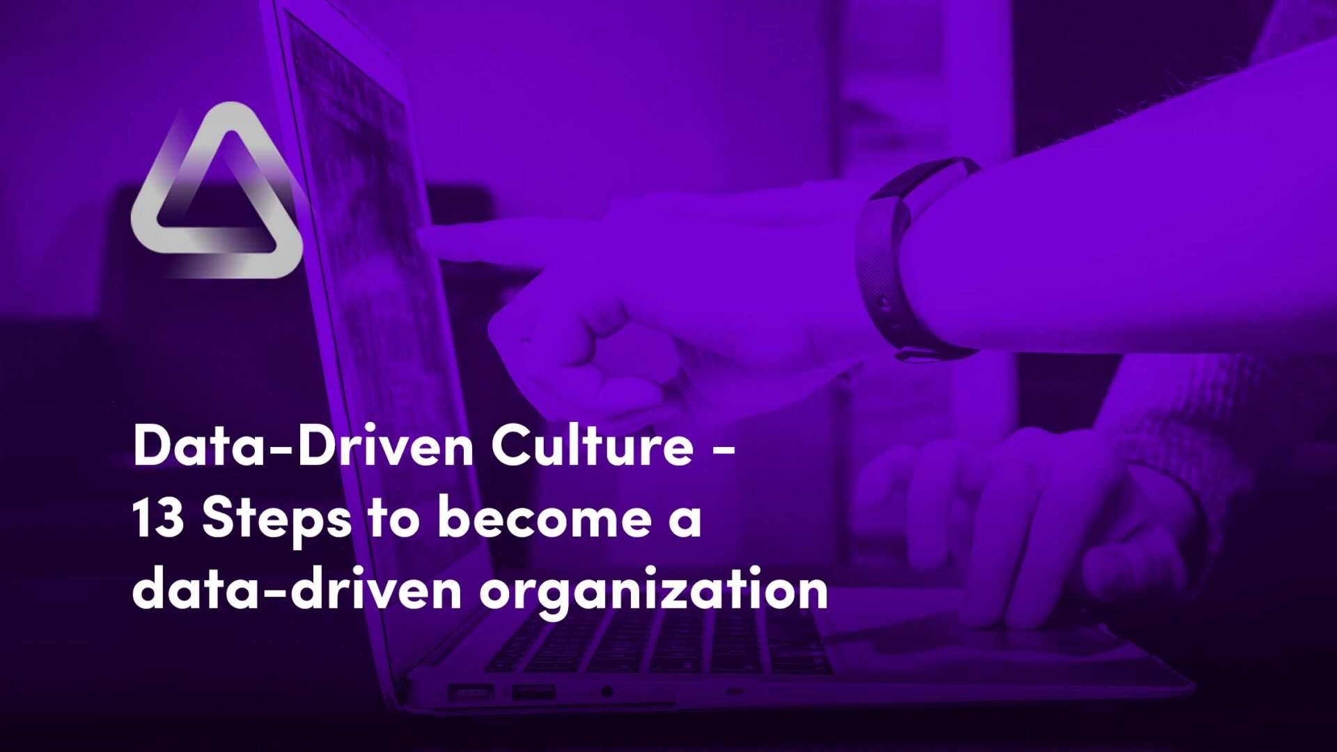 13 Steps for creating a Data-Driven Culture - Become a data and analytics driven business