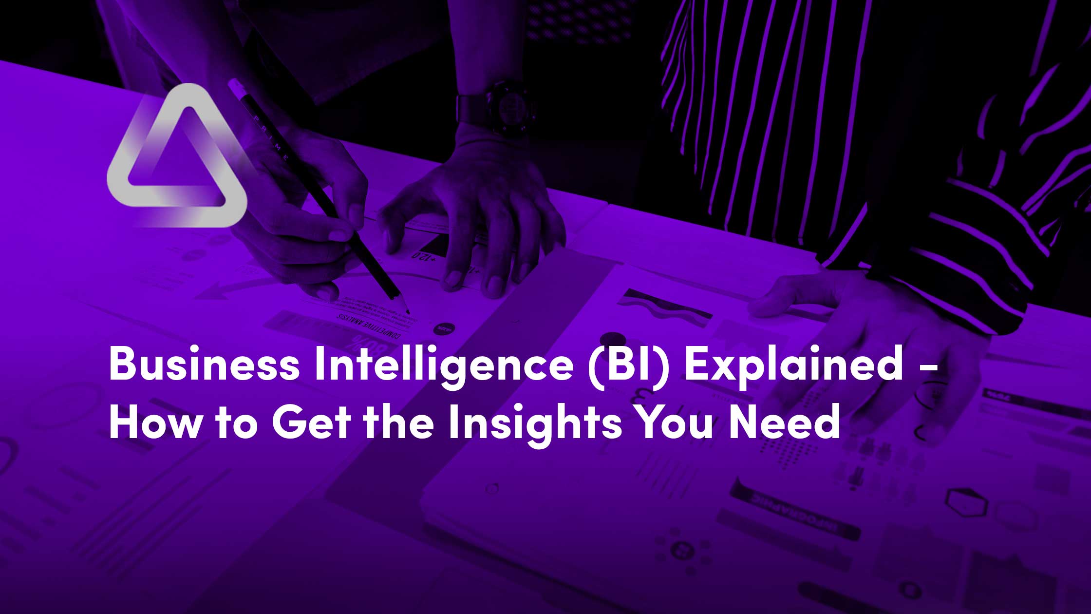 Business Intelligence (BI) Explained - How to Get the Insights You Need